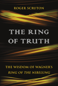 The Ring of Truth (The Wisdom of Wagner's Ring of the Nibelung) by Roger Scruton, 9781468315493