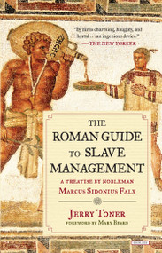 The Roman Guide to Slave Management (A Treatise by Nobleman Marcus Sidonius Falx) by Jerry Toner, Mary Beard, 9781468311723