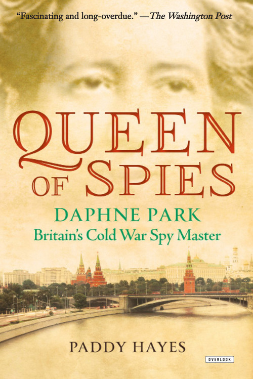 Queen of Spies (Daphne Park, Britain's Cold War Spy Master) by Paddy Hayes, 9781468316704