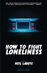 How to Fight Loneliness (A Play) by Neil LaBute, 9781468316049