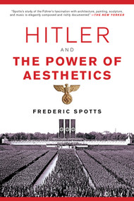 Hitler and the Power of Aesthetics by Frederic Spotts, 9781468316711