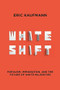 Whiteshift (Populism, Immigration, and the Future of White Majorities) by Eric Kaufmann, 9781468316971