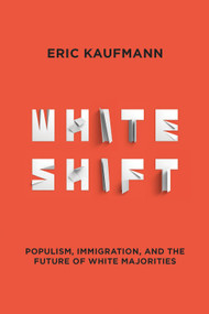 Whiteshift (Populism, Immigration, and the Future of White Majorities) by Eric Kaufmann, 9781468316971