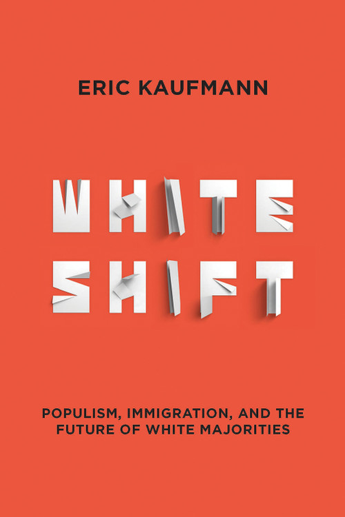 Whiteshift (Populism, Immigration, and the Future of White Majorities) by Eric Kaufmann, 9781468316971
