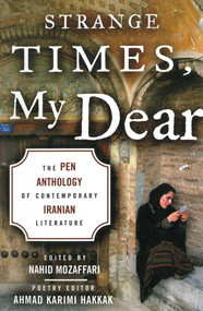 Strange Times, My Dear (The PEN Anthology of Contemporary Iranian Literature) by Nahid Mozaffari, Ahmad Karimi-Hakkak, 9781611457285