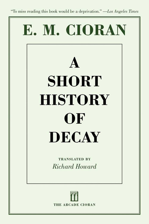 A Short History of Decay by E. M. Cioran, Richard Howard, Eugene Thacker, 9781611457360