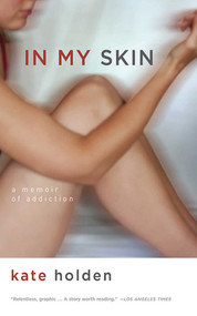 In My Skin (A Memoir of Addiction) by Kate Holden, 9781611457988