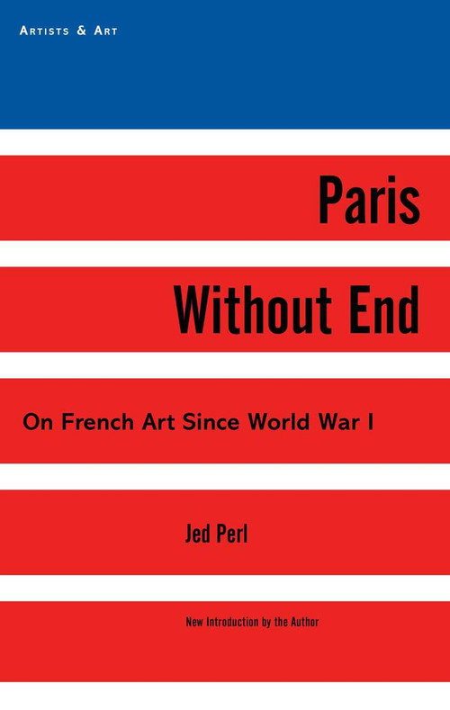 Paris Without End (On French Art Since World War I) by Jed Perl, 9781611459005