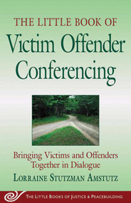 The Little Book of Victim Offender Conferencing (Bringing Victims and Offenders Together in Dialogue) by Lorraine Stutzman Amstutz, 9781561485864