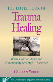 Little Book of Trauma Healing (When Violence Strikes And Community Security Is Threatened) by Carolyn Yoder, 9781561485079