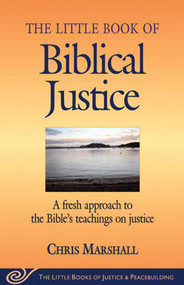 Little Book of Biblical Justice (A Fresh Approach To The Bible's Teachings On Justice) by Chris Marshall, 9781561485055