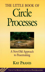 Little Book of Circle Processes (A New/Old Approach To Peacemaking) by Kay Pranis, 9781561484614