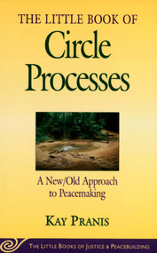 Little Book of Circle Processes (A New/Old Approach To Peacemaking) by Kay Pranis, 9781561484614