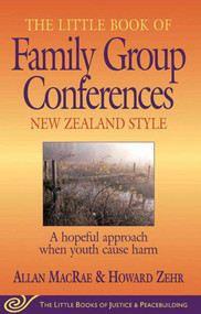 Little Book of Family Group Conferences New Zealand Style (A Hopeful Approach When Youth Cause Harm) by Allan MacRae, 9781561484034
