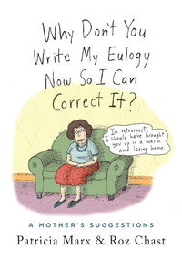 Why Don't You Write My Eulogy Now So I Can Correct It? (A Mother's Suggestions) by Roz Chast, Patricia Marx, 9781250301963