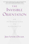 The Invisible Orientation (An Introduction to Asexuality * Next Generation Indie Book Awards Winner in LGBT *) by Julie Sondra Decker, 9781634502436