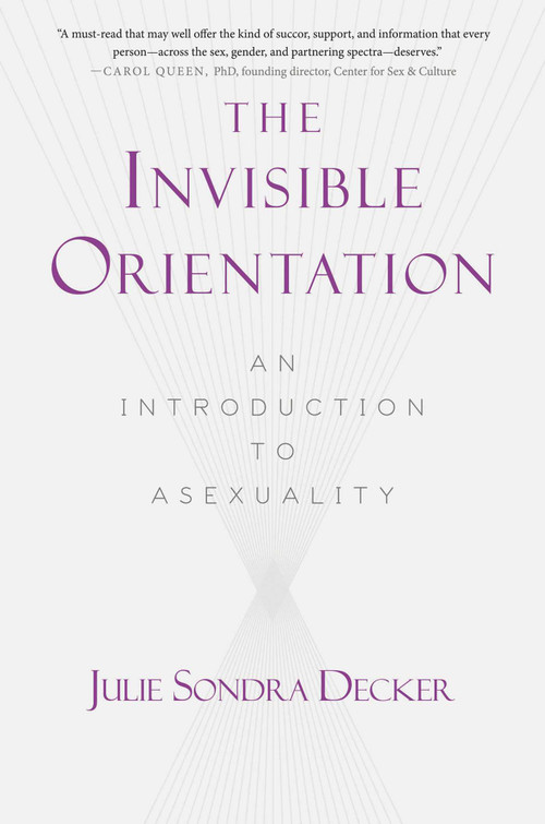 The Invisible Orientation (An Introduction to Asexuality * Next Generation Indie Book Awards Winner in LGBT *) by Julie Sondra Decker, 9781634502436