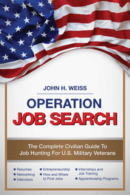 Operation Job Search (A Guide for Military Veterans Transitioning to Civilian Careers) by John Henry Weiss, 9781634505635