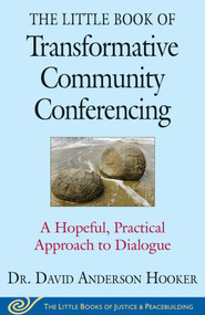 The Little Book of Transformative Community Conferencing (A Hopeful, Practical Approach to Dialogue) by David Anderson Hooker, 9781680991666
