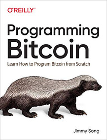 Programming Bitcoin (Learn How to Program Bitcoin from Scratch) by Jimmy Song, 9781492031499