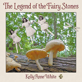 The Legend of the Fairy Stones by Kelly Anne White, 9781642791952
