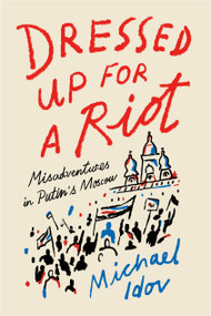 Dressed Up for a Riot (Misadventures in Putin's Moscow) - 9780374538163 by Michael Idov, Alex Star, 9780374538163