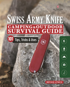 Victorinox Swiss Army Knife Camping & Outdoor Survival Guide (101 Tips, Tricks & Uses) by Bryan Lynch, 9781565239951