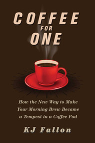 Coffee for One (How the New Way to Make Your Morning Brew Became a Tempest in a Coffee Pod) by KJ Fallon, 9781510725546