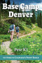 Base Camp Denver: 101 Hikes in Colorado's Front Range by Pete KJ, 9781945501135