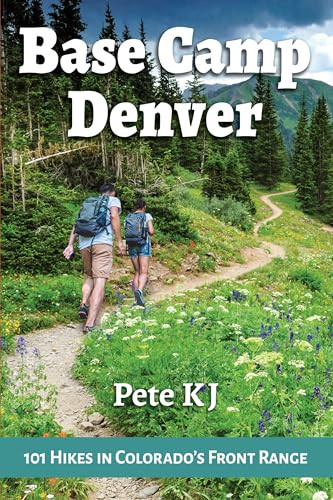 Base Camp Denver: 101 Hikes in Colorado's Front Range by Pete KJ, 9781945501135
