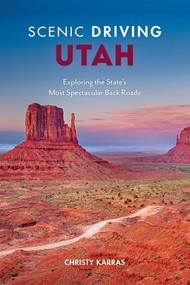 Scenic Driving Utah (Exploring the State's Most Spectacular Back Roads) by Christy Karras, 9781493035861