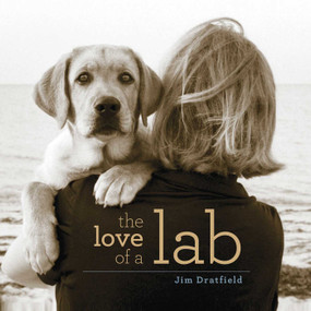 The Love of a Lab by Jim Dratfield, 9781493038954