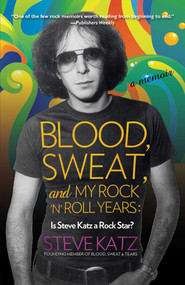 Blood, Sweat, and My Rock 'n' Roll Years (Is Steve Katz a Rock Star?) - 9781493038992 by Steve Katz, 9781493038992