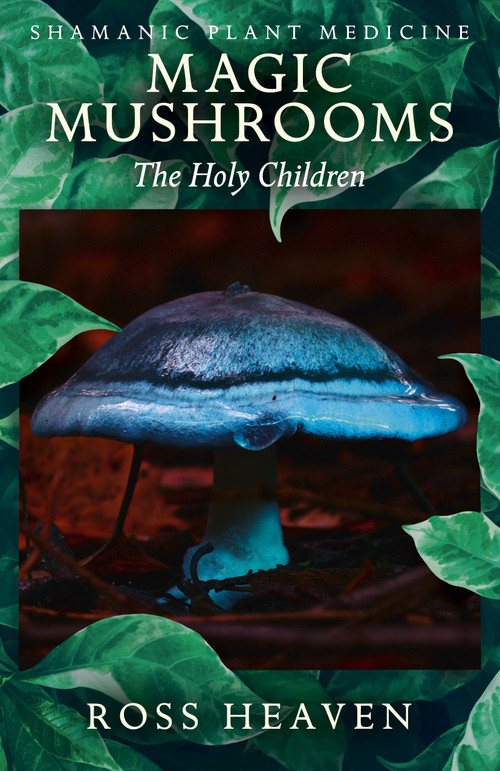 Shamanic Plant Medicine - Magic Mushrooms (The Holy Children) by Ross Heaven, 9781782792512
