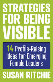 Strategies for Being Visible (14 Profile-Raising Ideas for Emerging Female Leaders) by Susan Ritchie, 9781785354724