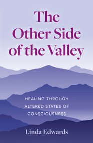 The Other Side of the Valley (Healing Through Altered States of Consciousness) by Linda Edwards, 9781780998268
