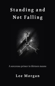 Standing and Not Falling (A Sorcerous Primer in Thirteen Moons) by Lee Morgan, 9781789040142
