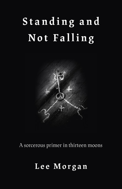 Standing and Not Falling (A Sorcerous Primer in Thirteen Moons) by Lee Morgan, 9781789040142