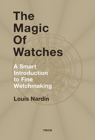 The Magic of Watches (A Smart Introduction to Fine Watchmaking) by Louis Nardin, 9782940506286