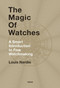 The Magic of Watches (A Smart Introduction to Fine Watchmaking) by Louis Nardin, 9782940506286