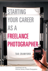 Starting Your Career as a Freelance Photographer (The Complete Marketing, Business, and Legal Guide) by Tad Crawford, 9781581152807