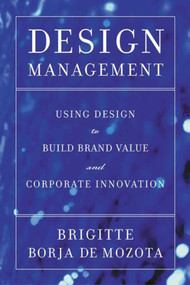 Design Management (Using Design to Build Brand Value and Corporate Innovation) by Brigitte Borja de Mozota, 9781581152838