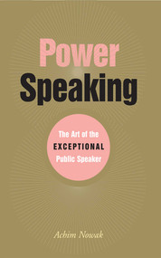 Power Speaking (The Art of the Exceptional Public Speaker) by Achim Nowak, 9781581153613