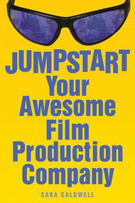 Jumpstart Your Awesome Film Production Company by Sara Caldwell, 9781581154009