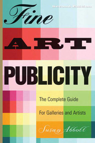Fine Art Publicity (The Complete Guide for Galleries and Artists) by Susan Abbott, 9781581154016