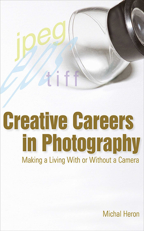 Creative Careers in Photography (Making a Living with or Without a Camera) by Michal Heron, 9781581154696