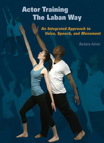 Actor Training the Laban Way (An Integrated Approach to Voice, Speech, and Movement) by Barbara Adrian, Chelsea Clarke, 9781581156485