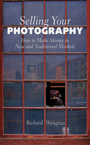 Selling Your Photography (How to Make Money in New and Traditional Markets) by Richard Weisgrau, 9781581156607