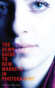 The ASMP Guide to New Markets in Photography by Susan Carr, 9781581159219