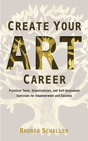 Create Your Art Career (Practical Tools, Visualizations, and Self-Assessment Exercises for Empowerment and Success) by Rhonda Schaller, 9781581159295